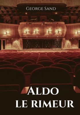 Cover for George Sand · Aldo le rimeur: Aldo est un poete qui, bien qu'il possede un tres grand talent dans son art, vit dans le plus total denuement. Il est la proie de personnes riches et mal intentionnees. Elles veulent lui acheter ses mots pour briller a la cour... (Pocketbok) (2020)