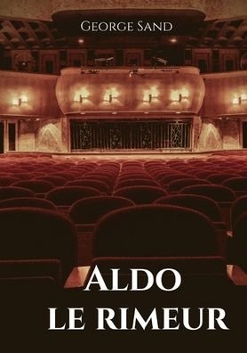 Cover for George Sand · Aldo le rimeur: Aldo est un poete qui, bien qu'il possede un tres grand talent dans son art, vit dans le plus total denuement. Il est la proie de personnes riches et mal intentionnees. Elles veulent lui acheter ses mots pour briller a la cour... (Taschenbuch) (2020)