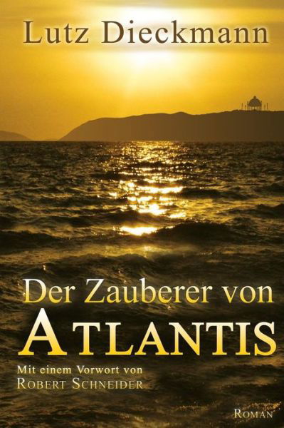 Cover for Lutz Dieckmann · Der Zauberer Von Atlantis: Mit Einem Vorwort Von Robert Schneider (Paperback Book) [German edition] (2014)