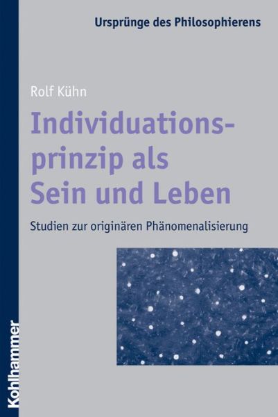 Cover for Rolf Kuehn · Individuationsprinzip Als Sein Und Leben: Studien Zur Originaren Phanomenalisierung (Urspruenge Des Philosophierens) (German Edition) (Paperback Book) [German edition] (2006)