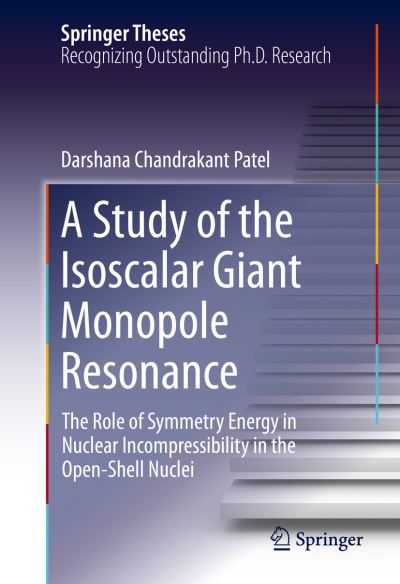 Cover for Darshana Chandrakant Patel · A Study of the Isoscalar Giant Monopole Resonance: The Role of Symmetry Energy in Nuclear Incompressibility in the Open-Shell Nuclei - Springer Theses (Gebundenes Buch) [1st ed. 2016 edition] (2016)