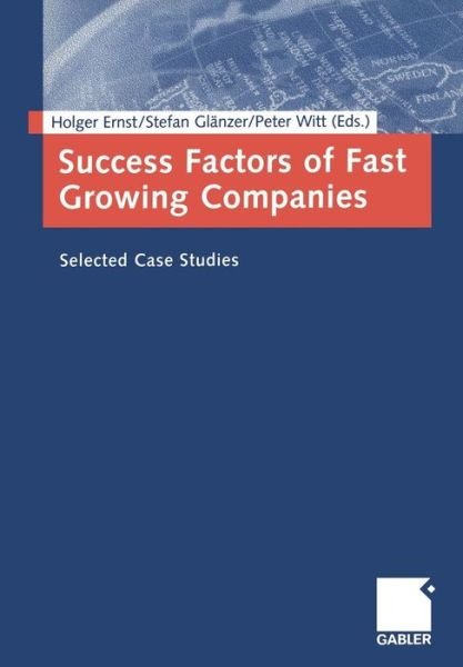 Cover for Holger Ernst · Success Factors of Fast Growing Companies: Selected Case Studies (Paperback Book) [Softcover reprint of the original 1st ed. 2005 edition] (2005)