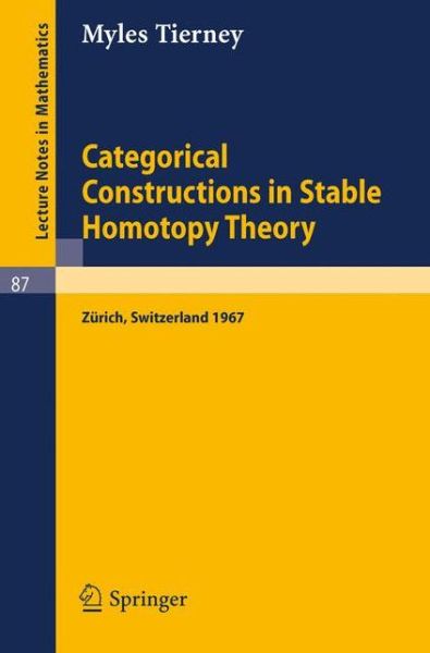 Cover for Myles Tierney · Categorical Constructions in Stable Homotopy Theory: a Seminar Given at the Eth, Zurich, in 1967 - Lecture Notes in Mathematics (Paperback Book) (1969)