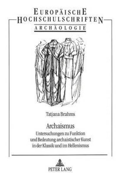 Cover for Brahms Tatjana Brahms · Archaismus: Untersuchungen zu Funktion und Bedeutung archaistischer Kunst in der Klassik und im Hellenismus (Paperback Book) (1994)