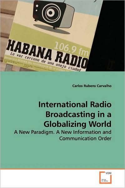 Cover for Carlos Rubens Carvalho · International Radio Broadcasting in a Globalizing World: a New Paradigm. a New Information and Communication Order (Paperback Book) (2009)