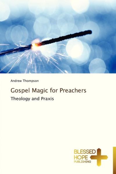 Cover for Andrew Thompson · Gospel Magic for Preachers: Theology and Praxis (Paperback Book) (2013)