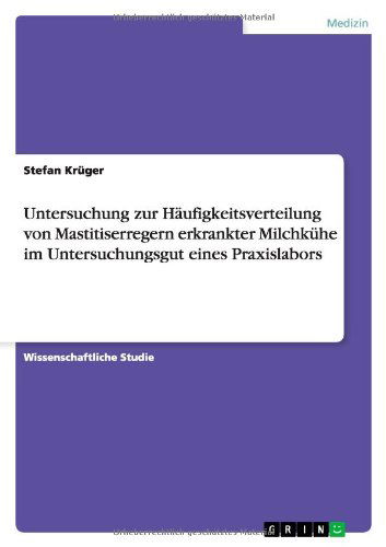 Cover for Stefan Kruger · Untersuchung Zur Haufigkeitsverteilung Von Mastitiserregern Erkrankter Milchkuhe Im Untersuchungsgut Eines Praxislabors (Paperback Book) [German edition] (2011)