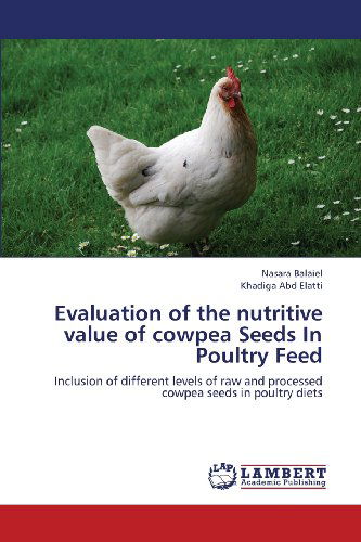 Cover for Khadiga Abd Elatti · Evaluation of the Nutritive Value of Cowpea Seeds in Poultry Feed: Inclusion of Different Levels of Raw and Processed Cowpea Seeds in Poultry Diets (Paperback Bog) (2012)