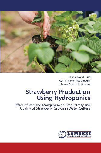 Cover for Usama Ahmed El-behairy · Strawberry Production Using Hydroponics: Effect of Iron and Manganese on Productivity and Quality of Strawberry Grown in Water Culture (Paperback Book) (2013)