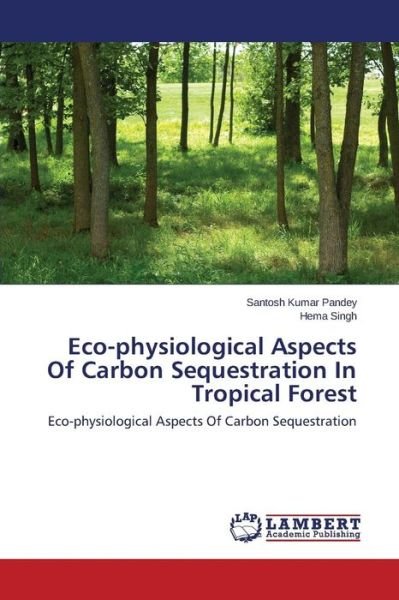 Cover for Hema Singh · Eco-physiological Aspects of Carbon Sequestration in Tropical Forest: Eco-physiological Aspects of Carbon Sequestration (Pocketbok) (2014)