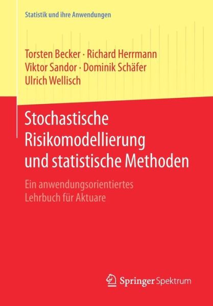 Cover for Torsten Becker · Stochastische Risikomodellierung Und Statistische Methoden: Ein Anwendungsorientiertes Lehrbuch Fur Aktuare - Statistik Und Ihre Anwendungen (Pocketbok) [1. Aufl. 2016 edition] (2016)