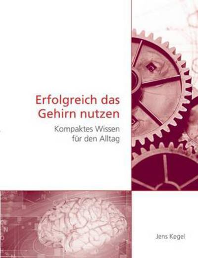Cover for Jens Kegel · Erfolgreich das Gehirn nutzen: Kompaktes Wissen fur den Alltag (Paperback Book) [German edition] (2013)