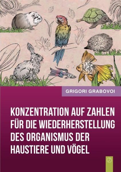 Cover for Grigori Grabovoi · Konzentration Auf Zahlen Für Die Wiederherstellung Des Organismus Der Haustiere Und Vögel (Paperback Book) [German edition] (2014)