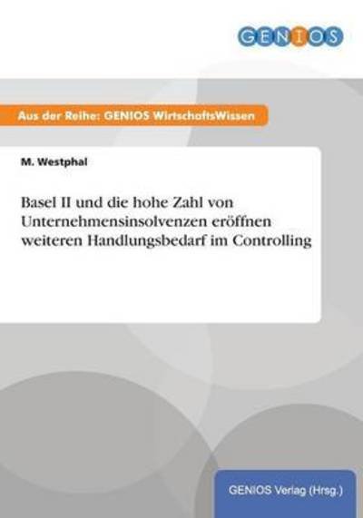 Basel II und die hohe Zahl von Unternehmensinsolvenzen eroeffnen weiteren Handlungsbedarf im Controlling - M Westphal - Bücher - Gbi-Genios Verlag - 9783737932066 - 16. Juli 2015