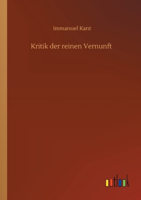 Kritik der reinen Vernunft - Immanuel Kant - Boeken - Outlook Verlag - 9783752302066 - 16 juli 2020