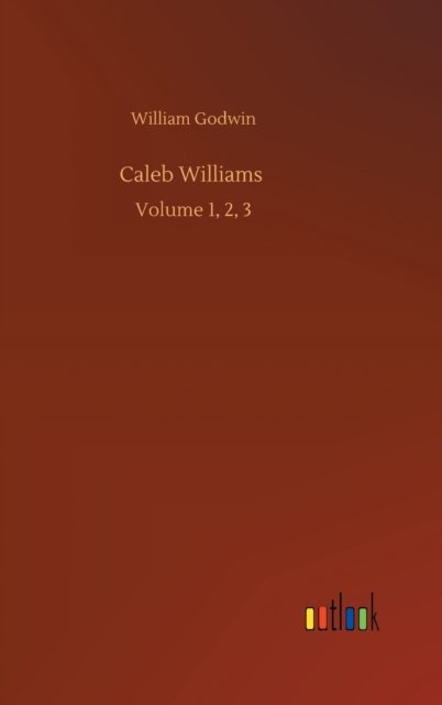 Cover for William Godwin · Caleb Williams: Volume 1, 2, 3 (Hardcover Book) (2020)