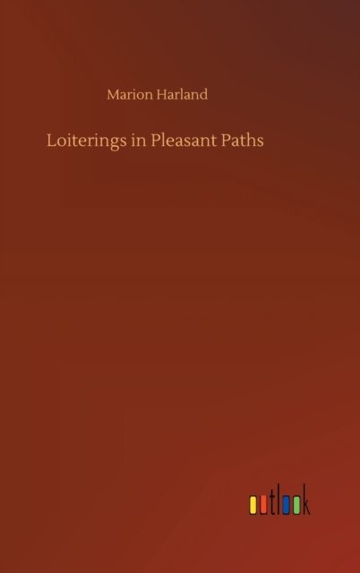 Loiterings in Pleasant Paths - Marion Harland - Kirjat - Outlook Verlag - 9783752401066 - maanantai 3. elokuuta 2020