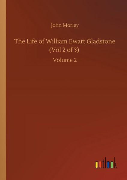 Cover for John Morley · The Life of William Ewart Gladstone (Vol 2 of 3): Volume 2 (Paperback Book) (2020)