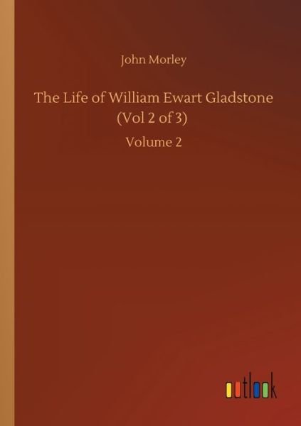Cover for John Morley · The Life of William Ewart Gladstone (Vol 2 of 3): Volume 2 (Pocketbok) (2020)
