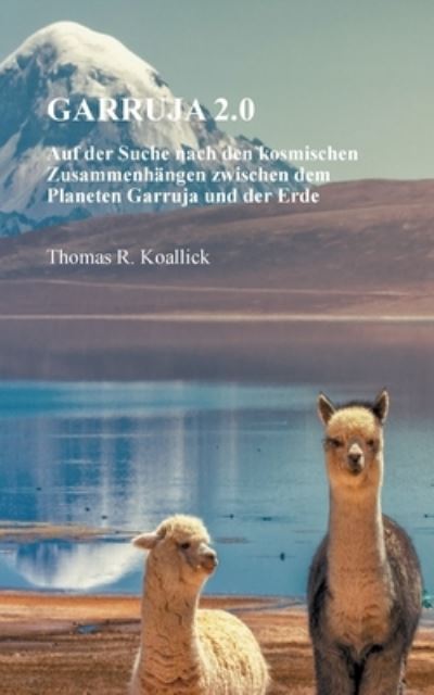 Cover for Thomas R Koallick · Garruja 2.0: Auf der Suche nach den kosmischen Zusammenhangen zwischen dem Planeten Garruja und der Erde (Paperback Book) (2021)