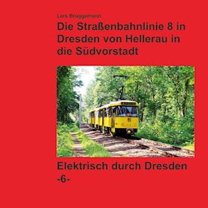 Cover for Lars Bruggemann · Bildband - Die Straßenbahnlinie 8 in Dresden von Hellerau in die Südvorstadt (Paperback Book) (2022)