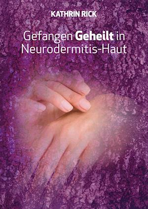 Cover for Kathrin Rick · Gefangen Geheilt in Neurodermitis-Haut (Book) (2023)