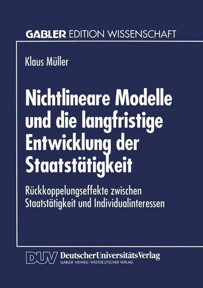 Cover for Klaus Muller · Nichtlineare Modelle Und Die Langfristige Entwicklung Der Staatstatigkeit: Ruckkoppelungseffekte Zwischen Staatstatigkeit Und Individualinteressen (Paperback Book) [1995 edition] (1994)