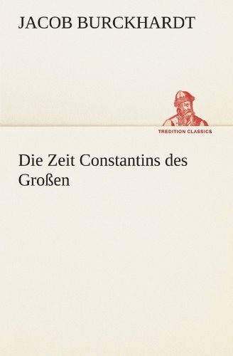 Cover for Jacob Burckhardt · Die Zeit Constantins Des Großen (Tredition Classics) (German Edition) (Taschenbuch) [German edition] (2012)