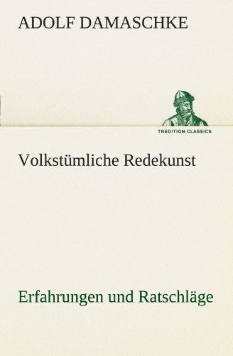 Cover for Adolf Damaschke · Volkstümliche Redekunst: Erfahrungen Und Ratschläge (Tredition Classics) (German Edition) (Paperback Book) [German edition] (2012)