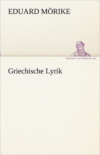 Griechische Lyrik (Tredition Classics) (German Edition) - Eduard Mörike - Books - tredition - 9783842492066 - May 4, 2012