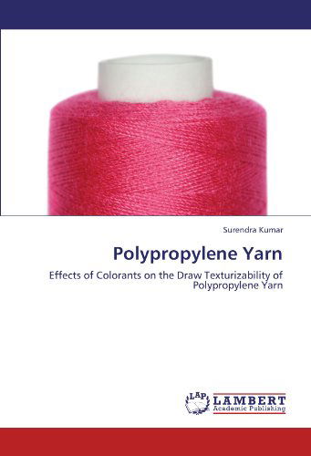 Polypropylene Yarn: Effects of Colorants on the Draw Texturizability of Polypropylene Yarn - Surendra Kumar - Books - LAP LAMBERT Academic Publishing - 9783845475066 - October 3, 2011
