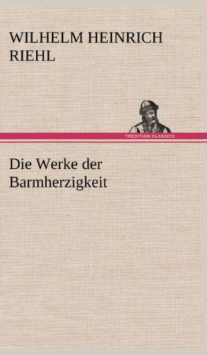 Cover for Wilhelm Heinrich Riehl · Die Werke Der Barmherzigkeit (Hardcover Book) [German edition] (2012)