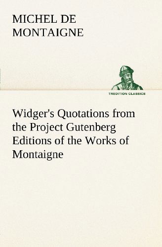Cover for Michel De Montaigne · Widger's Quotations from the Project Gutenberg Editions of the Works of Montaigne (Tredition Classics) (Pocketbok) (2012)