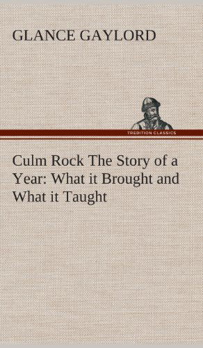 Cover for Glance Gaylord · Culm Rock the Story of a Year: What It Brought and What It Taught (Hardcover Book) (2013)