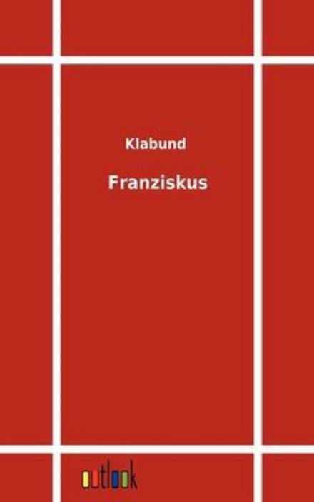 Franziskus - Klabund - Kirjat - Outlook Verlag - 9783864032066 - keskiviikko 28. syyskuuta 2011