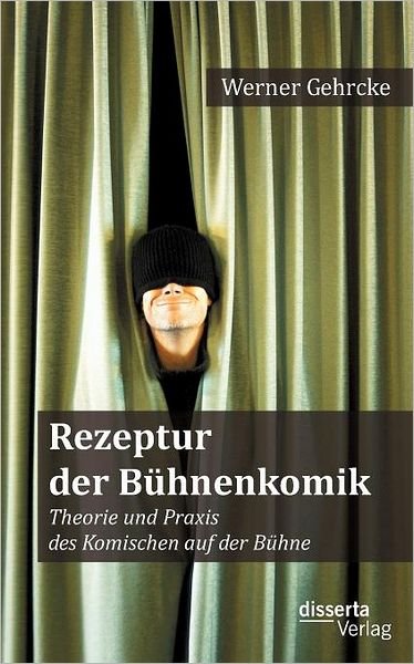 Rezeptur Der Bühnenkomik: Theorie Und Praxis Des Komischen Auf Der Bühne - Werner Gehrcke - Livres - disserta Verlag - 9783954250066 - 8 mars 2012