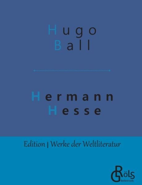 Hermann Hesse: Sein Leben und sein Werk - Hugo Ball - Books - Grols Verlag - 9783966370066 - May 6, 2019