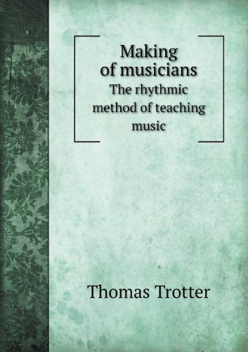 Cover for Thomas Trotter · Making of Musicians the Rhythmic Method of Teaching Music (Taschenbuch) (2013)