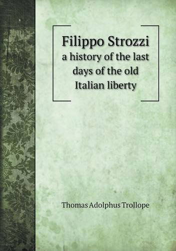 Cover for Thomas Adolphus Trollope · Filippo Strozzi a History of the Last Days of the Old Italian Liberty (Paperback Book) (2013)