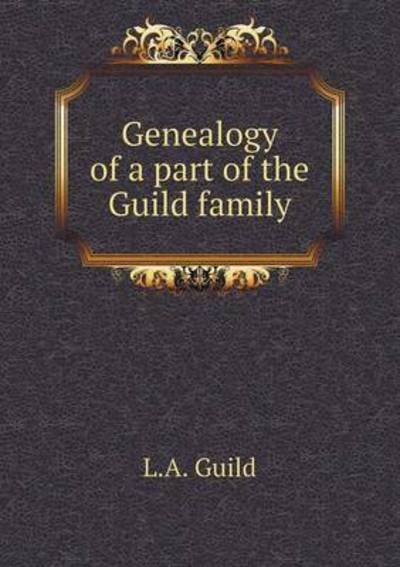 Cover for L a Guild · Genealogy of a Part of the Guild Family (Pocketbok) (2015)
