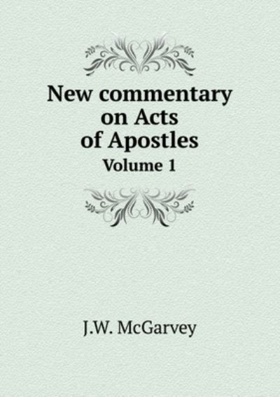 Cover for J W McGarvey · New commentary on Acts of Apostles Volume 1 (Paperback Book) (2015)