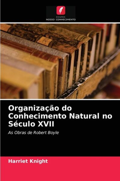 Cover for Harriet Knight · Organizacao do Conhecimento Natural no Seculo XVII (Pocketbok) (2021)