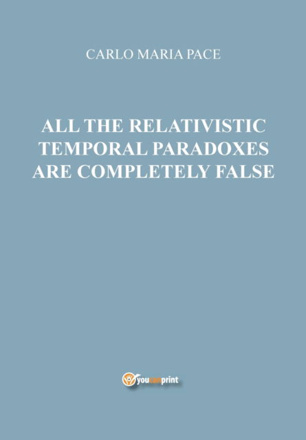 Cover for Carlo Maria Pace · All the relativistic temporal paradoxes are completely false (Paperback Book) (2016)