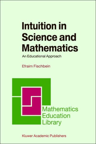 H. Fischbein · Intuition in Science and Mathematics: An Educational Approach - Mathematics Education Library (Hardcover Book) [2002 edition] (1987)