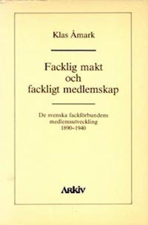 Cover for Klas Åmark · Facklig makt och fackligt medlemskap : de svenska fackförbundens medlemsutv (Buch) (1986)