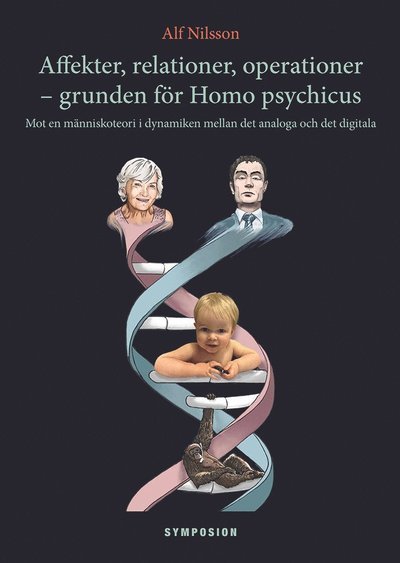 Cover for Alf Nilsson · Affekter, relationer, operationer - grunden för Homo psychicus : mot en människoteori i dynamiken mellan det analoga och det digitala (Bok) (2014)