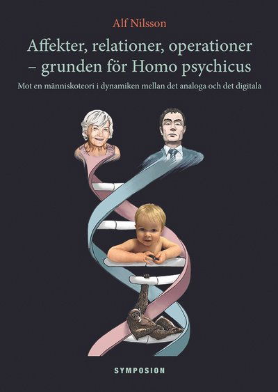 Cover for Alf Nilsson · Affekter, relationer, operationer - grunden för Homo psychicus : mot en människoteori i dynamiken mellan det analoga och det digitala (Bok) (2014)