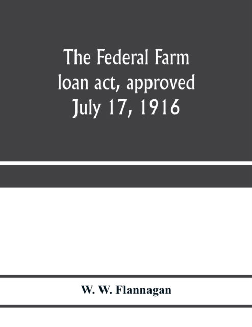 Cover for W W Flannagan · The Federal farm loan act, approved July 17, 1916 (Taschenbuch) (2020)