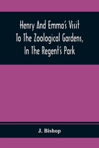 Cover for J Bishop · Henry And Emma'S Visit To The Zoological Gardens, In The Regent'S Park (Paperback Book) (2021)