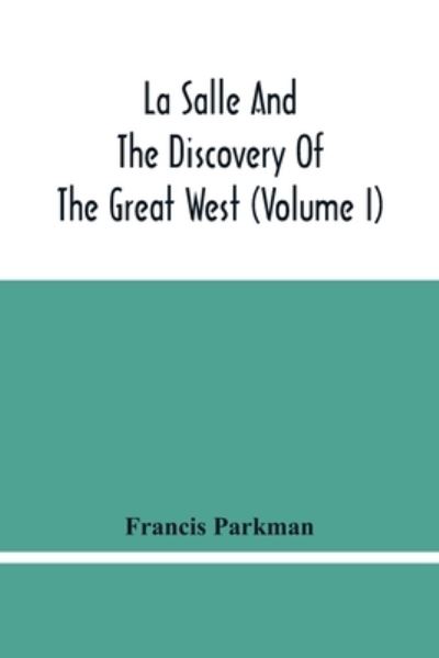 Cover for Francis Parkman · La Salle And The Discovery Of The Great West (Volume I) (Paperback Book) (2021)